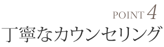 丁寧なカウンセリング